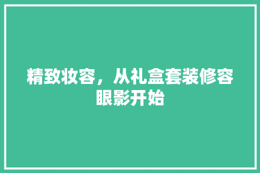 精致妆容，从礼盒套装修容眼影开始