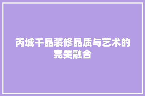 芮城千品装修品质与艺术的完美融合