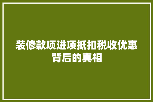 装修款项进项抵扣税收优惠背后的真相