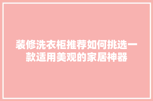 装修洗衣柜推荐如何挑选一款适用美观的家居神器