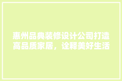 惠州品典装修设计公司打造高品质家居，诠释美好生活