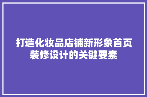 打造化妆品店铺新形象首页装修设计的关键要素