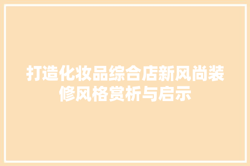 打造化妆品综合店新风尚装修风格赏析与启示