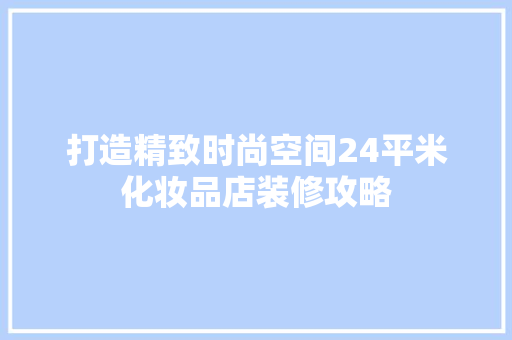 打造精致时尚空间24平米化妆品店装修攻略