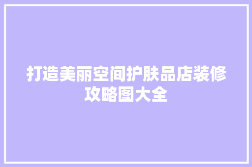 打造美丽空间护肤品店装修攻略图大全