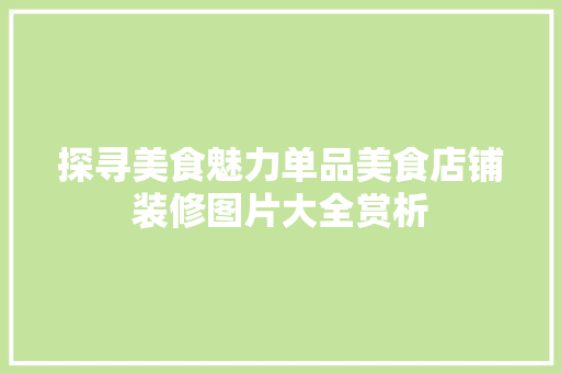 探寻美食魅力单品美食店铺装修图片大全赏析