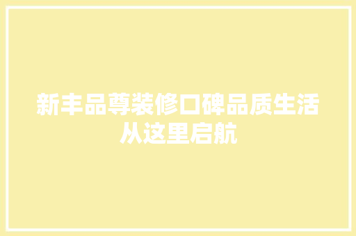 新丰品尊装修口碑品质生活从这里启航