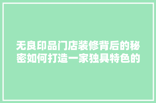 无良印品门店装修背后的秘密如何打造一家独具特色的店面