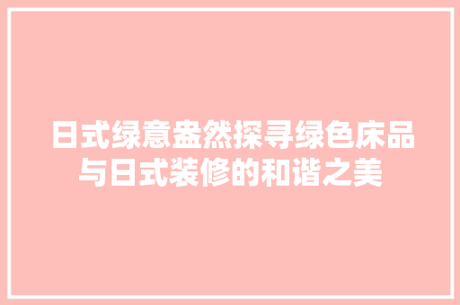 日式绿意盎然探寻绿色床品与日式装修的和谐之美