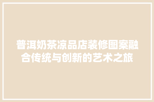 普洱奶茶凉品店装修图案融合传统与创新的艺术之旅