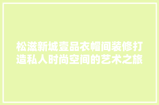 松滋新城壹品衣帽间装修打造私人时尚空间的艺术之旅