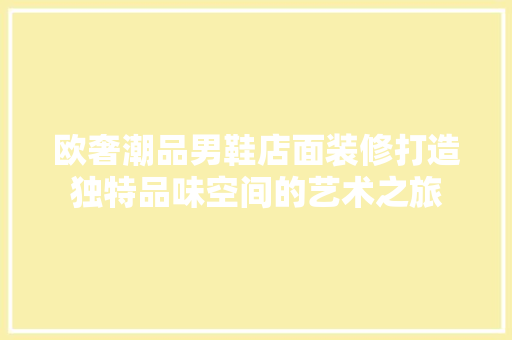 欧奢潮品男鞋店面装修打造独特品味空间的艺术之旅