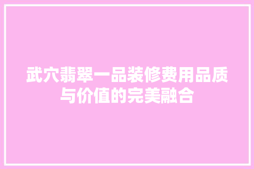 武穴翡翠一品装修费用品质与价值的完美融合
