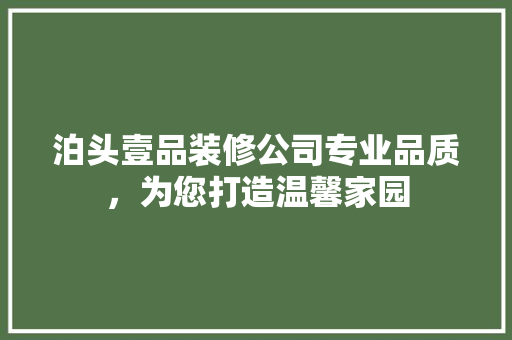 泊头壹品装修公司专业品质，为您打造温馨家园