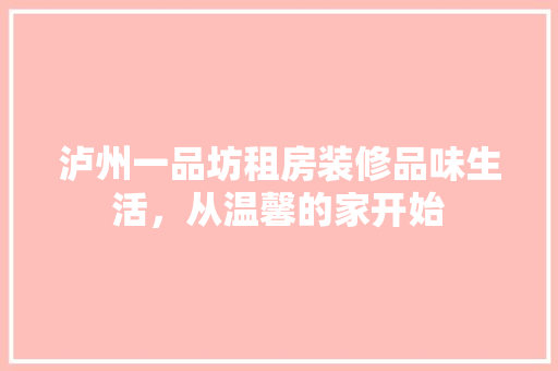 泸州一品坊租房装修品味生活，从温馨的家开始