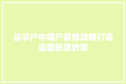 品字户中间户装修攻略打造温馨舒适的家