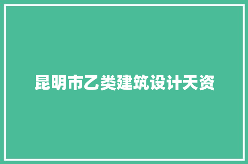 昆明市乙类建筑设计天资 生态建筑设计