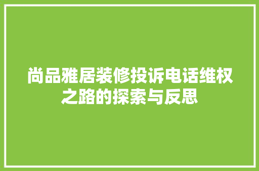 尚品雅居装修投诉电话维权之路的探索与反思 生态建筑设计