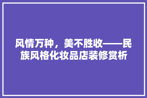 风情万种，美不胜收——民族风格化妆品店装修赏析