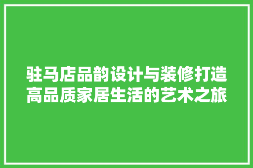 驻马店品韵设计与装修打造高品质家居生活的艺术之旅