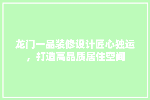 龙门一品装修设计匠心独运，打造高品质居住空间 材料设备