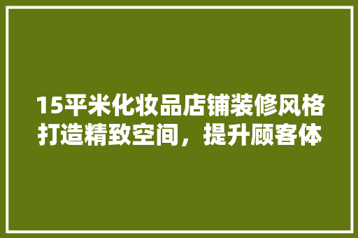 15平米化妆品店铺装修风格打造精致空间，提升顾客体验