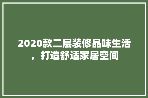 2020款二层装修品味生活，打造舒适家居空间