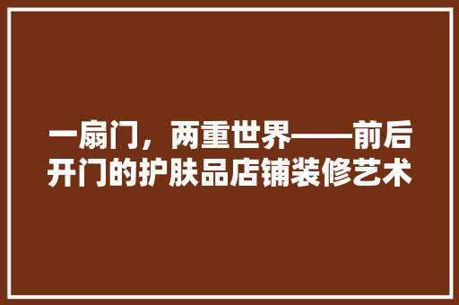 一扇门，两重世界——前后开门的护肤品店铺装修艺术