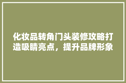 化妆品转角门头装修攻略打造吸睛亮点，提升品牌形象