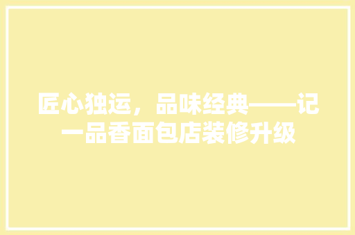 匠心独运，品味经典——记一品香面包店装修升级