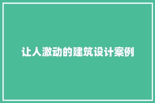 让人激动的建筑设计案例 施工工艺