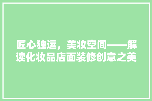 匠心独运，美妆空间——解读化妆品店面装修创意之美