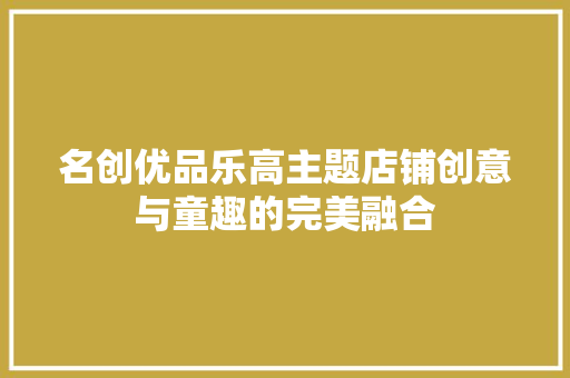 名创优品乐高主题店铺创意与童趣的完美融合