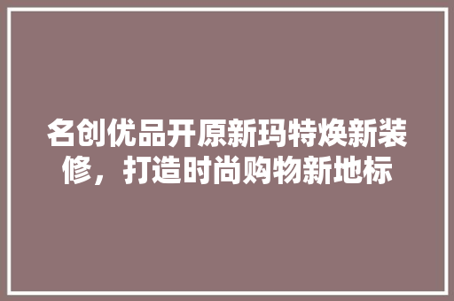 名创优品开原新玛特焕新装修，打造时尚购物新地标