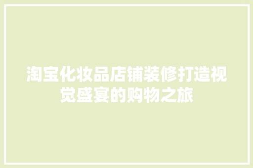 淘宝化妆品店铺装修打造视觉盛宴的购物之旅