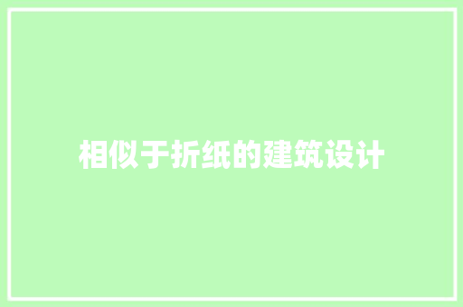 相似于折纸的建筑设计 新型材料