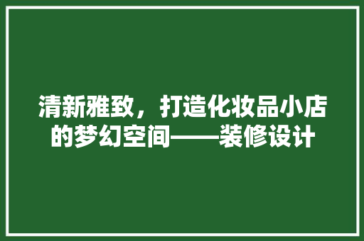 清新雅致，打造化妆品小店的梦幻空间——装修设计