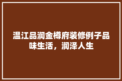 温江品润金樽府装修例子品味生活，润泽人生