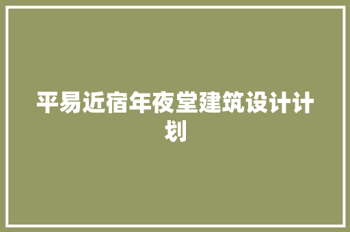 平易近宿年夜堂建筑设计计划 施工技术