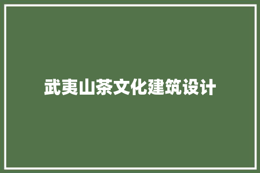 武夷山茶文化建筑设计 材料设备