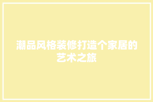 潮品风格装修打造个家居的艺术之旅