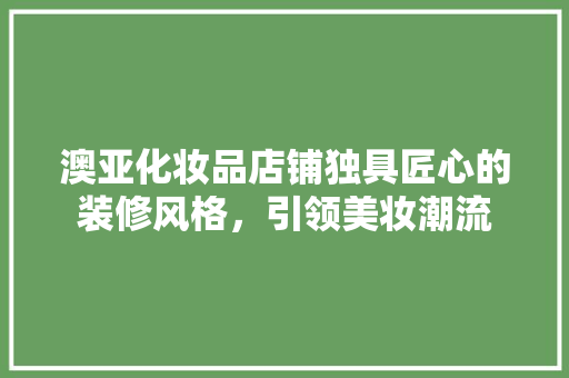 澳亚化妆品店铺独具匠心的装修风格，引领美妆潮流