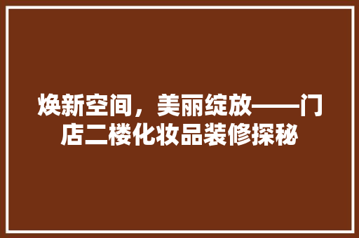 焕新空间，美丽绽放——门店二楼化妆品装修探秘