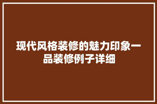 现代风格装修的魅力印象一品装修例子详细
