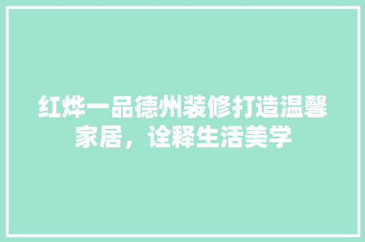 红烨一品德州装修打造温馨家居，诠释生活美学