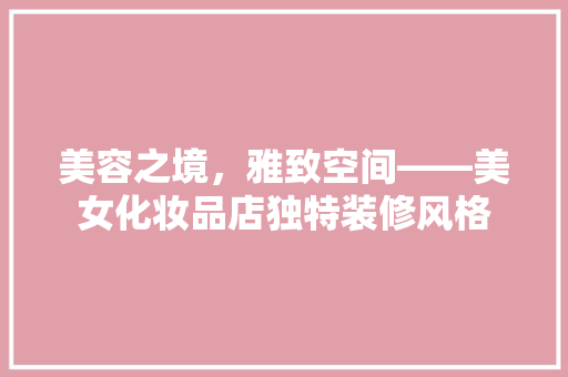 美容之境，雅致空间——美女化妆品店独特装修风格