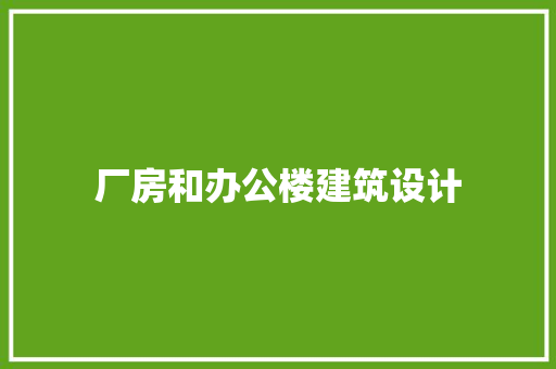 厂房和办公楼建筑设计 材料设备