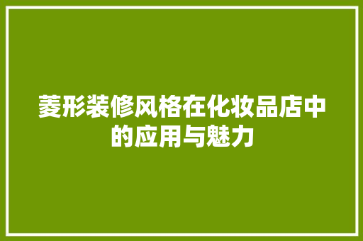 菱形装修风格在化妆品店中的应用与魅力