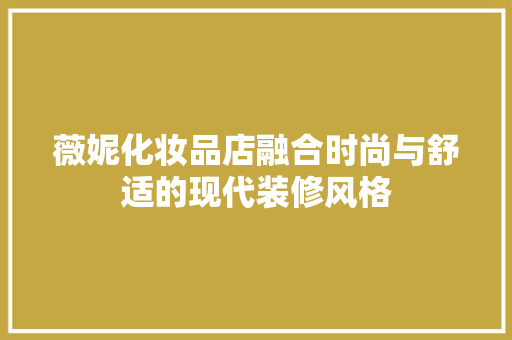 薇妮化妆品店融合时尚与舒适的现代装修风格