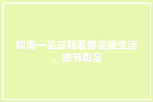 观海一品三期装修品质生活，细节彰显 常见问题